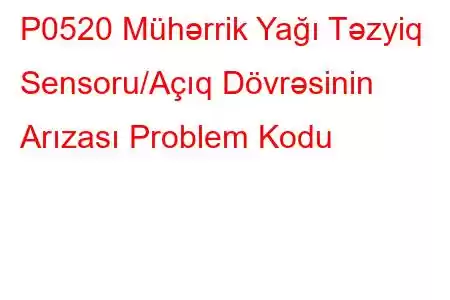 P0520 Mühərrik Yağı Təzyiq Sensoru/Açıq Dövrəsinin Arızası Problem Kodu