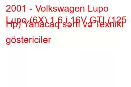 2001 - Volkswagen Lupo
Lupo (6X) 1.6 i 16V GTI (125 Hp) Yanacaq sərfi və Texniki göstəricilər