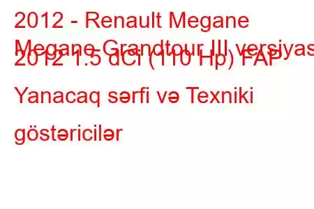 2012 - Renault Megane
Megane Grandtour III versiyası 2012 1.5 dCi (110 Hp) FAP Yanacaq sərfi və Texniki göstəricilər