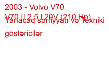 2003 - Volvo V70
V70 II 2.5 i 20V (210 Hp) Yanacaq sərfiyyatı və Texniki göstəricilər