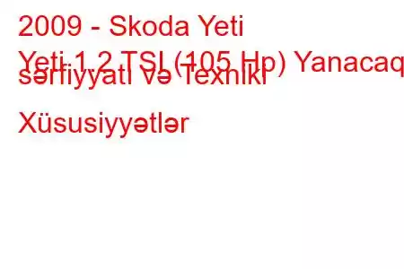 2009 - Skoda Yeti
Yeti 1.2 TSI (105 Hp) Yanacaq sərfiyyatı və Texniki Xüsusiyyətlər