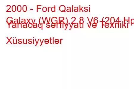 2000 - Ford Qalaksi
Galaxy (WGR) 2.8 V6 (204 Hp) Yanacaq sərfiyyatı və Texniki Xüsusiyyətlər