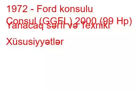 1972 - Ford konsulu
Consul (GGFL) 2000 (99 Hp) Yanacaq sərfi və Texniki Xüsusiyyətlər