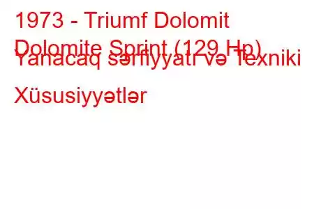 1973 - Triumf Dolomit
Dolomite Sprint (129 Hp) Yanacaq sərfiyyatı və Texniki Xüsusiyyətlər