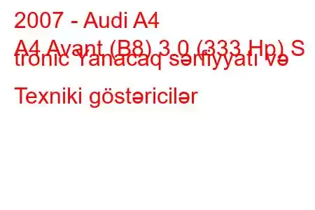 2007 - Audi A4
A4 Avant (B8) 3.0 (333 Hp) S tronic Yanacaq sərfiyyatı və Texniki göstəricilər