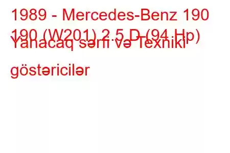 1989 - Mercedes-Benz 190
190 (W201) 2.5 D (94 Hp) Yanacaq sərfi və Texniki göstəricilər