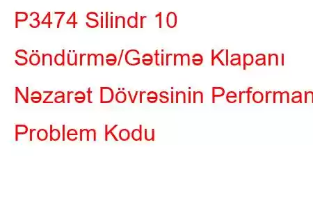 P3474 Silindr 10 Söndürmə/Gətirmə Klapanı Nəzarət Dövrəsinin Performans Problem Kodu