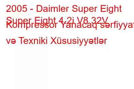 2005 - Daimler Super Eight
Super Eight 4.2i V8 32V Kompressor Yanacaq sərfiyyatı və Texniki Xüsusiyyətlər