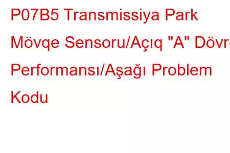 P07B5 Transmissiya Park Mövqe Sensoru/Açıq 