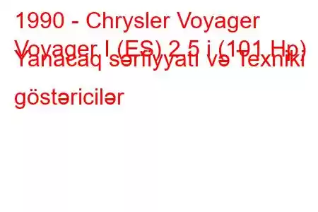 1990 - Chrysler Voyager
Voyager I (ES) 2.5 i (101 Hp) Yanacaq sərfiyyatı və Texniki göstəricilər