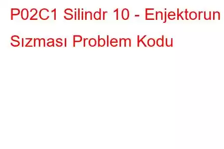 P02C1 Silindr 10 - Enjektorun Sızması Problem Kodu