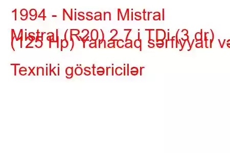 1994 - Nissan Mistral
Mistral (R20) 2.7 i TDi (3 dr) (125 Hp) Yanacaq sərfiyyatı və Texniki göstəricilər