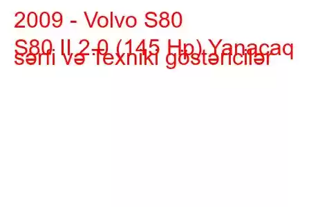 2009 - Volvo S80
S80 II 2.0 (145 Hp) Yanacaq sərfi və Texniki göstəricilər