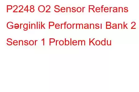 P2248 O2 Sensor Referans Gərginlik Performansı Bank 2 Sensor 1 Problem Kodu