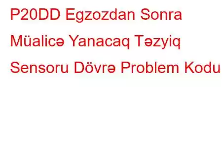 P20DD Egzozdan Sonra Müalicə Yanacaq Təzyiq Sensoru Dövrə Problem Kodu