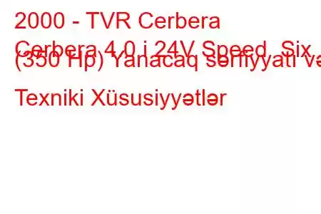 2000 - TVR Cerbera
Cerbera 4.0 i 24V Speed ​​​​ Six (350 Hp) Yanacaq sərfiyyatı və Texniki Xüsusiyyətlər