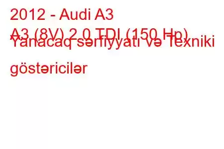 2012 - Audi A3
A3 (8V) 2.0 TDI (150 Hp) Yanacaq sərfiyyatı və Texniki göstəricilər