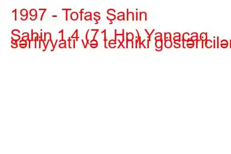 1997 - Tofaş Şahin
Şahin 1.4 (71 Hp) Yanacaq sərfiyyatı və texniki göstəricilər