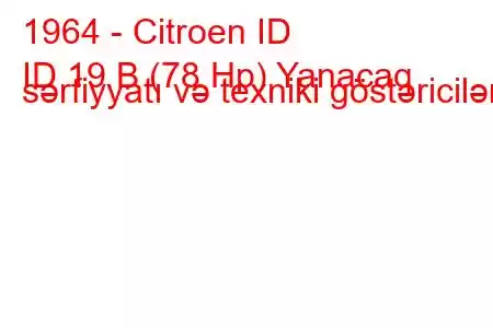 1964 - Citroen ID
ID 19 B (78 Hp) Yanacaq sərfiyyatı və texniki göstəricilər