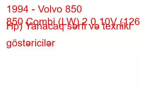 1994 - Volvo 850
850 Combi (LW) 2.0 10V (126 Hp) Yanacaq sərfi və texniki göstəricilər