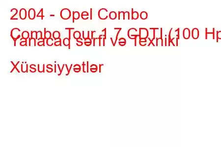 2004 - Opel Combo
Combo Tour 1.7 CDTI (100 Hp) Yanacaq sərfi və Texniki Xüsusiyyətlər