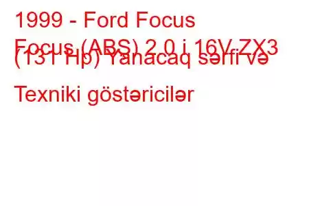 1999 - Ford Focus
Focus (ABŞ) 2.0 i 16V ZX3 (131 Hp) Yanacaq sərfi və Texniki göstəricilər