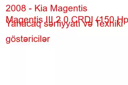 2008 - Kia Magentis
Magentis III 2.0 CRDI (150 Hp) Yanacaq sərfiyyatı və Texniki göstəricilər