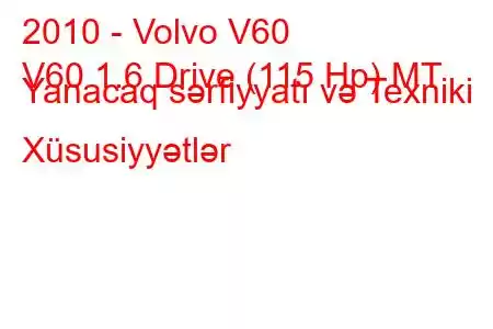 2010 - Volvo V60
V60 1.6 Drive (115 Hp) MT Yanacaq sərfiyyatı və Texniki Xüsusiyyətlər