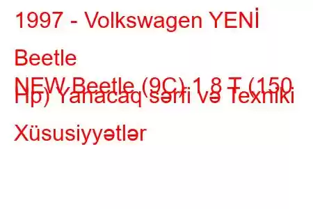 1997 - Volkswagen YENİ Beetle
NEW Beetle (9C) 1.8 T (150 Hp) Yanacaq sərfi və Texniki Xüsusiyyətlər