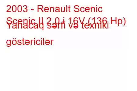 2003 - Renault Scenic
Scenic II 2.0 i 16V (136 Hp) Yanacaq sərfi və texniki göstəricilər