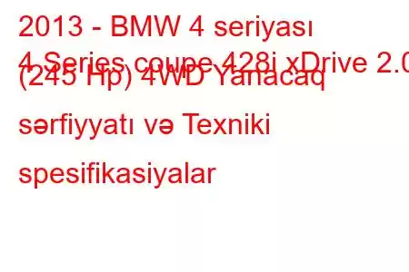 2013 - BMW 4 seriyası
4 Series coupe 428i xDrive 2.0 (245 Hp) 4WD Yanacaq sərfiyyatı və Texniki spesifikasiyalar