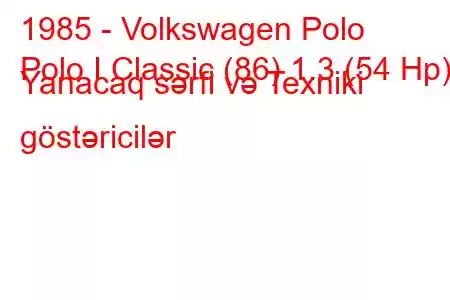 1985 - Volkswagen Polo
Polo I Classic (86) 1.3 (54 Hp) Yanacaq sərfi və Texniki göstəricilər