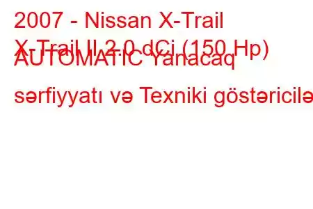 2007 - Nissan X-Trail
X-Trail II 2.0 dCi (150 Hp) AUTOMATIC Yanacaq sərfiyyatı və Texniki göstəricilər