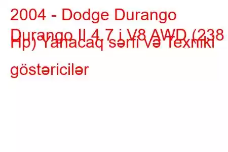 2004 - Dodge Durango
Durango II 4.7 i V8 AWD (238 Hp) Yanacaq sərfi və Texniki göstəricilər