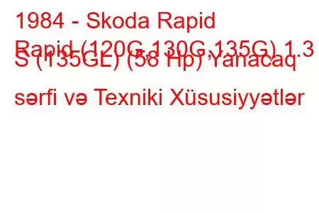 1984 - Skoda Rapid
Rapid (120G,130G,135G) 1.3 S (135GL) (58 Hp) Yanacaq sərfi və Texniki Xüsusiyyətlər