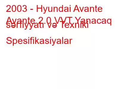 2003 - Hyundai Avante
Avante 2.0 VVT Yanacaq sərfiyyatı və Texniki Spesifikasiyalar