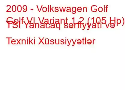 2009 - Volkswagen Golf
Golf VI Variant 1.2 (105 Hp) TSI Yanacaq sərfiyyatı və Texniki Xüsusiyyətlər