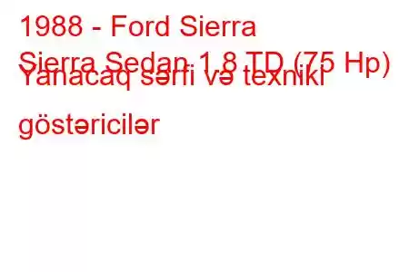 1988 - Ford Sierra
Sierra Sedan 1.8 TD (75 Hp) Yanacaq sərfi və texniki göstəricilər