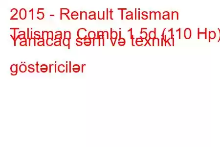 2015 - Renault Talisman
Talisman Combi 1.5d (110 Hp) Yanacaq sərfi və texniki göstəricilər