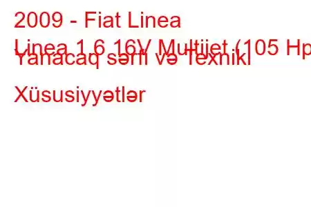 2009 - Fiat Linea
Linea 1.6 16V Multijet (105 Hp) Yanacaq sərfi və Texniki Xüsusiyyətlər