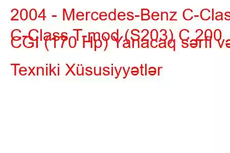 2004 - Mercedes-Benz C-Class
C-Class T-mod (S203) C 200 CGI (170 Hp) Yanacaq sərfi və Texniki Xüsusiyyətlər