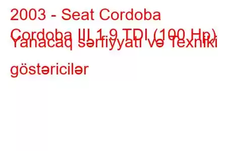 2003 - Seat Cordoba
Cordoba III 1.9 TDI (100 Hp) Yanacaq sərfiyyatı və Texniki göstəricilər