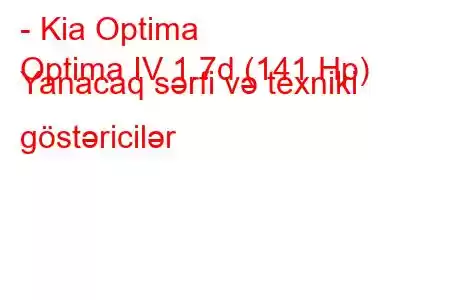 - Kia Optima
Optima IV 1.7d (141 Hp) Yanacaq sərfi və texniki göstəricilər