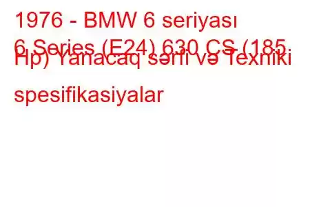 1976 - BMW 6 seriyası
6 Series (E24) 630 CS (185 Hp) Yanacaq sərfi və Texniki spesifikasiyalar