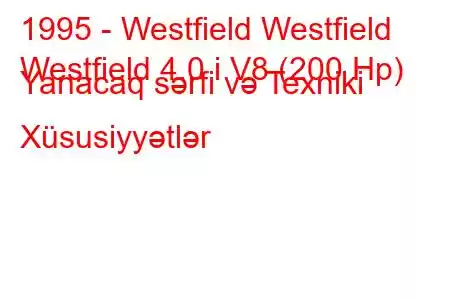 1995 - Westfield Westfield
Westfield 4.0 i V8 (200 Hp) Yanacaq sərfi və Texniki Xüsusiyyətlər