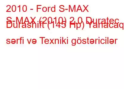 2010 - Ford S-MAX
S-MAX (2010) 2.0 Duratec Durashift (145 Hp) Yanacaq sərfi və Texniki göstəricilər