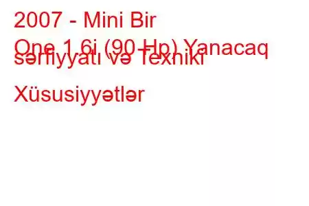 2007 - Mini Bir
One 1.6i (90 Hp) Yanacaq sərfiyyatı və Texniki Xüsusiyyətlər