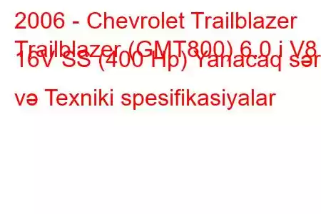 2006 - Chevrolet Trailblazer
Trailblazer (GMT800) 6.0 i V8 16V SS (400 Hp) Yanacaq sərfi və Texniki spesifikasiyalar