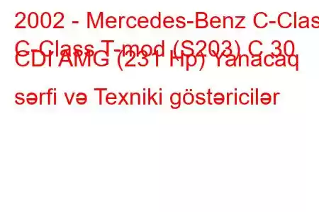 2002 - Mercedes-Benz C-Class
C-Class T-mod (S203) C 30 CDI AMG (231 Hp) Yanacaq sərfi və Texniki göstəricilər