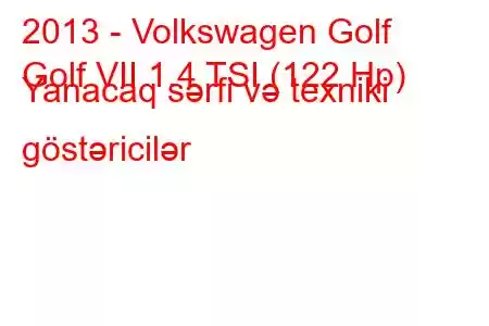 2013 - Volkswagen Golf
Golf VII 1.4 TSI (122 Hp) Yanacaq sərfi və texniki göstəricilər